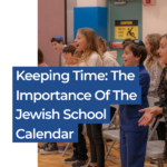 Keeping Time_ The Importance of the Jewish School Calendar