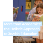 More Than Academics: The Holistic Approach to Jewish Education