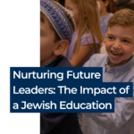 Nurturing Future Leaders: The Impact of a Jewish Education