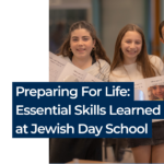 Preparing for Life: Essential Skills Learned at Jewish Day School